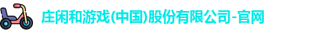 庄闲和游戏(中国)股份有限公司-官网